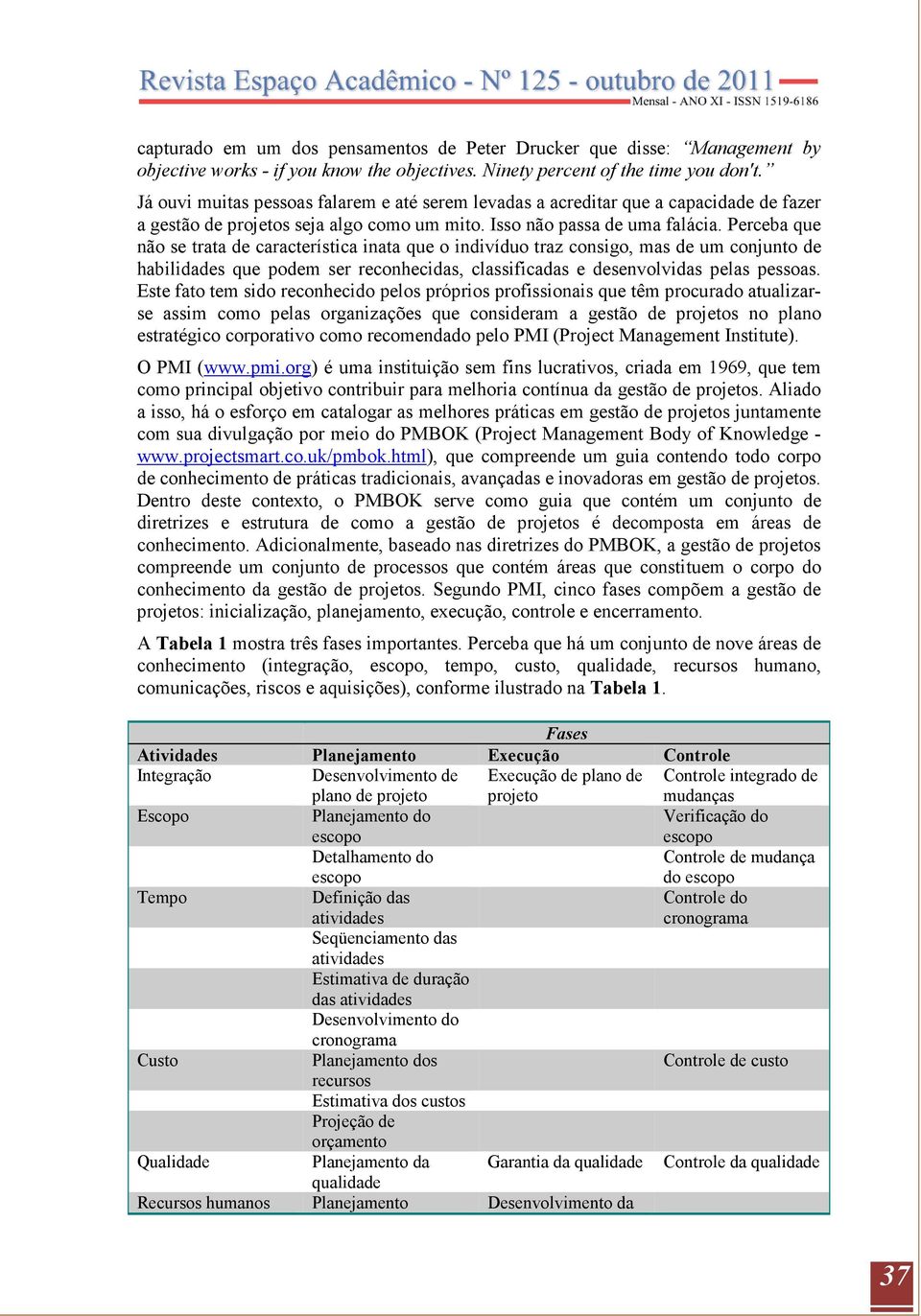 Perceba que não se trata de característica inata que o indivíduo traz consigo, mas de um conjunto de habilidades que podem ser reconhecidas, classificadas e desenvolvidas pelas pessoas.