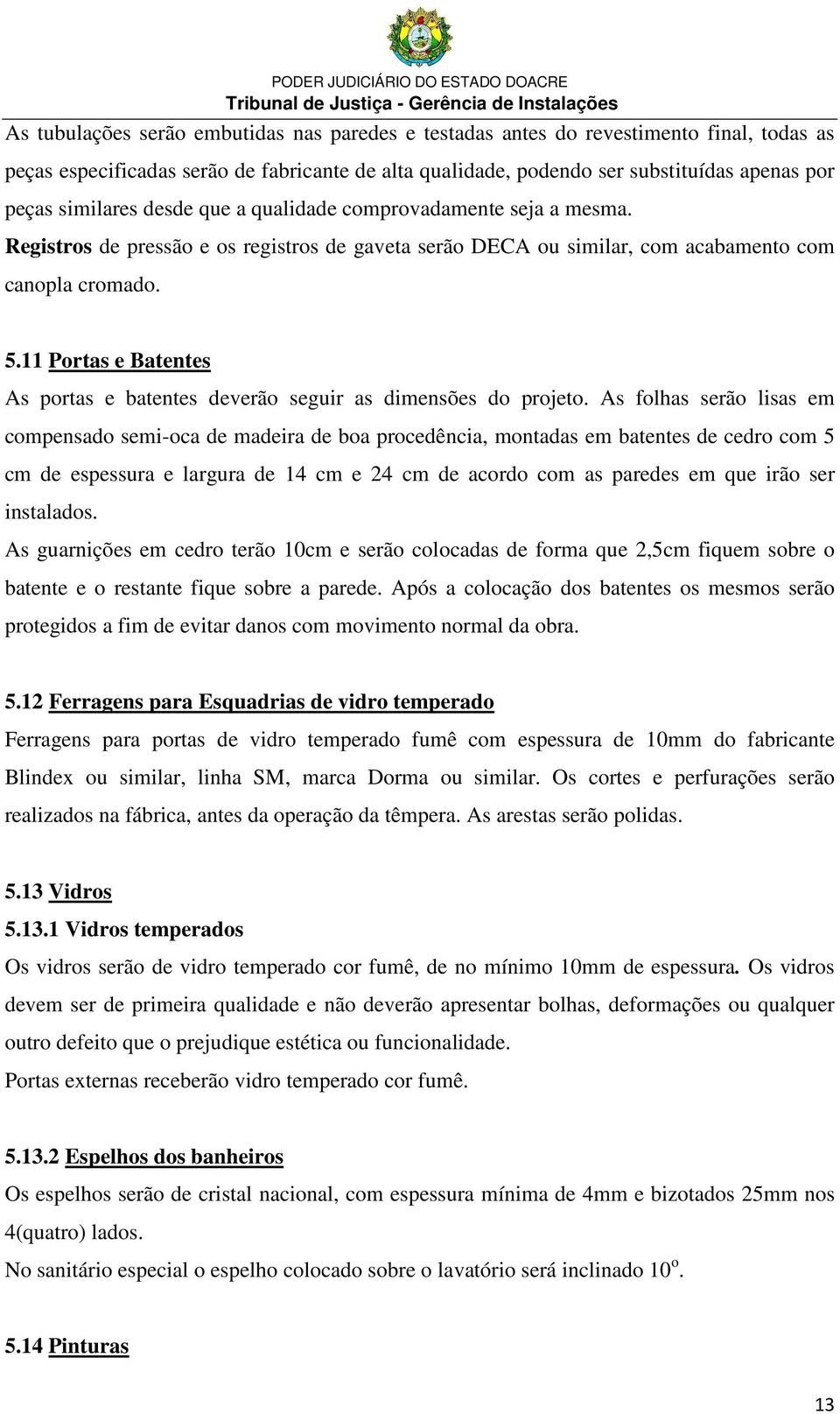 11 Portas e Batentes As portas e batentes deverão seguir as dimensões do projeto.