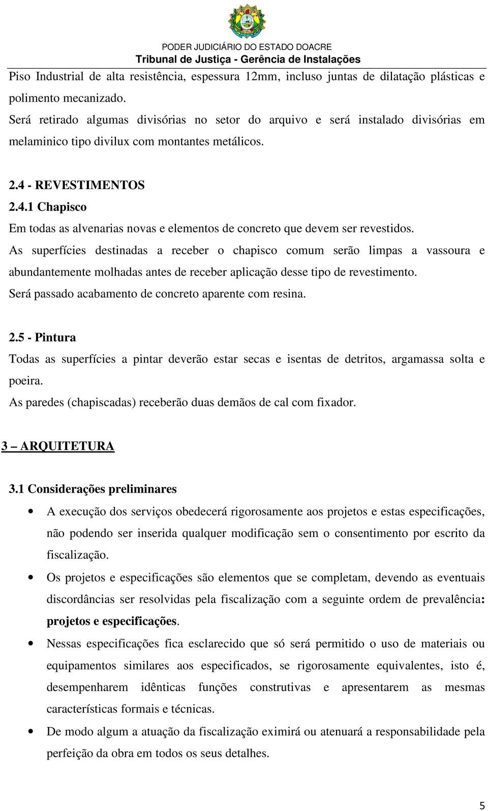 - REVESTIMENTOS 2.4.1 Chapisco Em todas as alvenarias novas e elementos de concreto que devem ser revestidos.