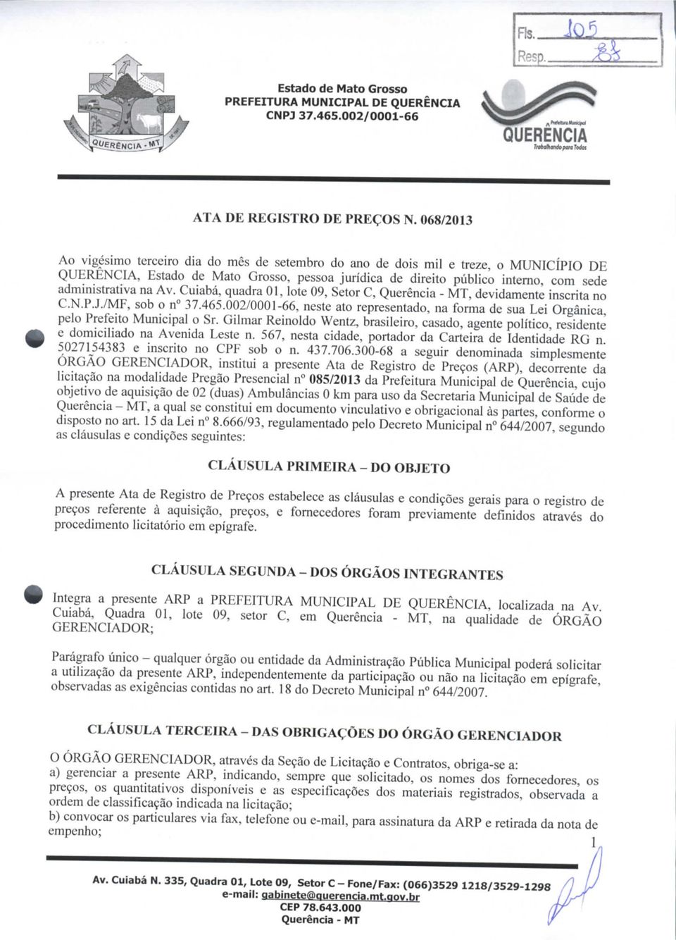 Cuiabá, quadra 01, lote 09, Setor C,, devidamente inscrita no C.N.P.J./MF, sob o n 37.465.002/0001-66, neste ato representado, na forma de sua Lei Orgânica, pelo Prefeito Municipal o Sr.