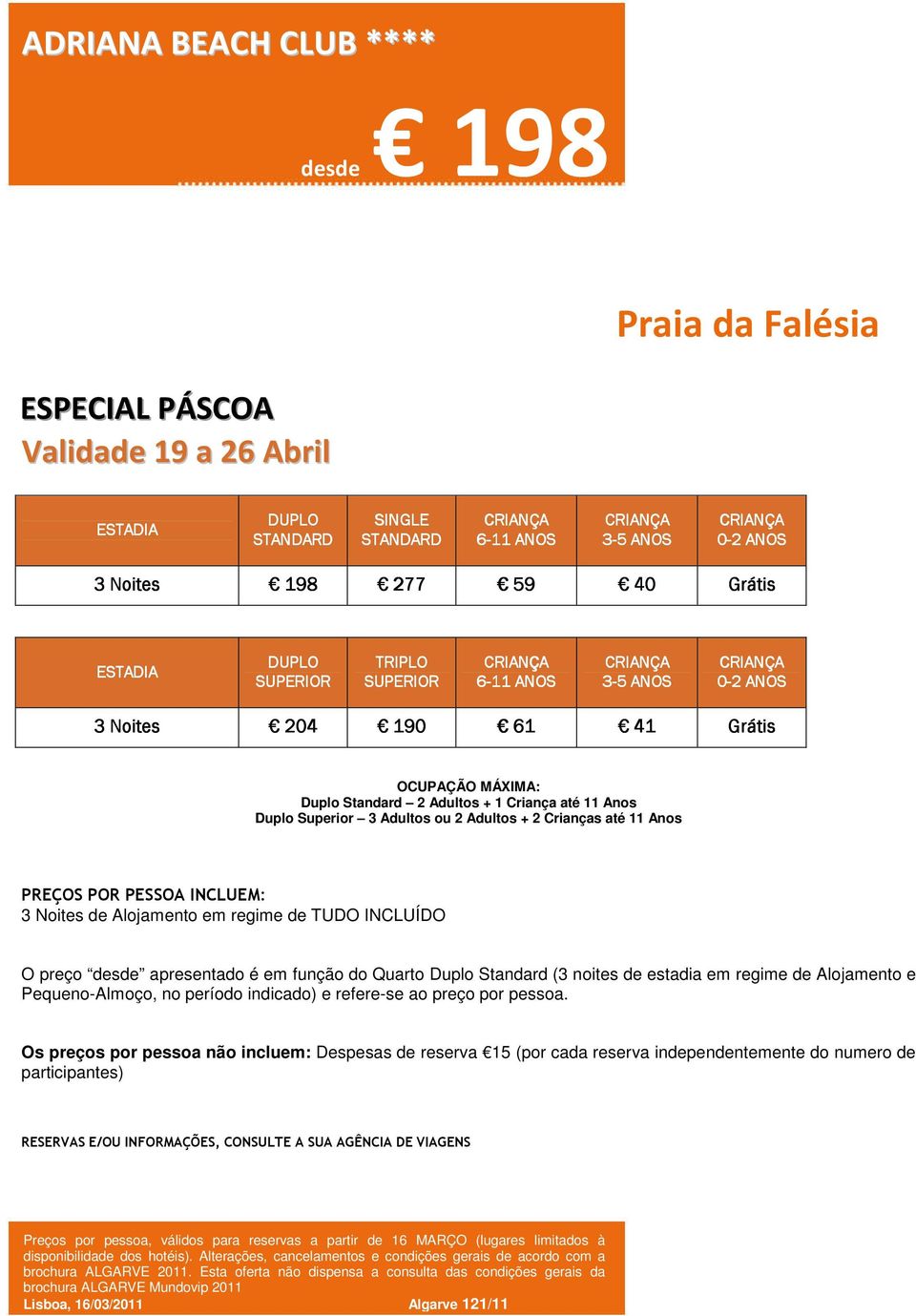 3 Adultos ou 2 Adultos + 2 Crianças até 11 Anos 3 Noites de Alojamento em regime de TUDO INCLUÍDO O preço desde apresentado é em função do Quarto Duplo