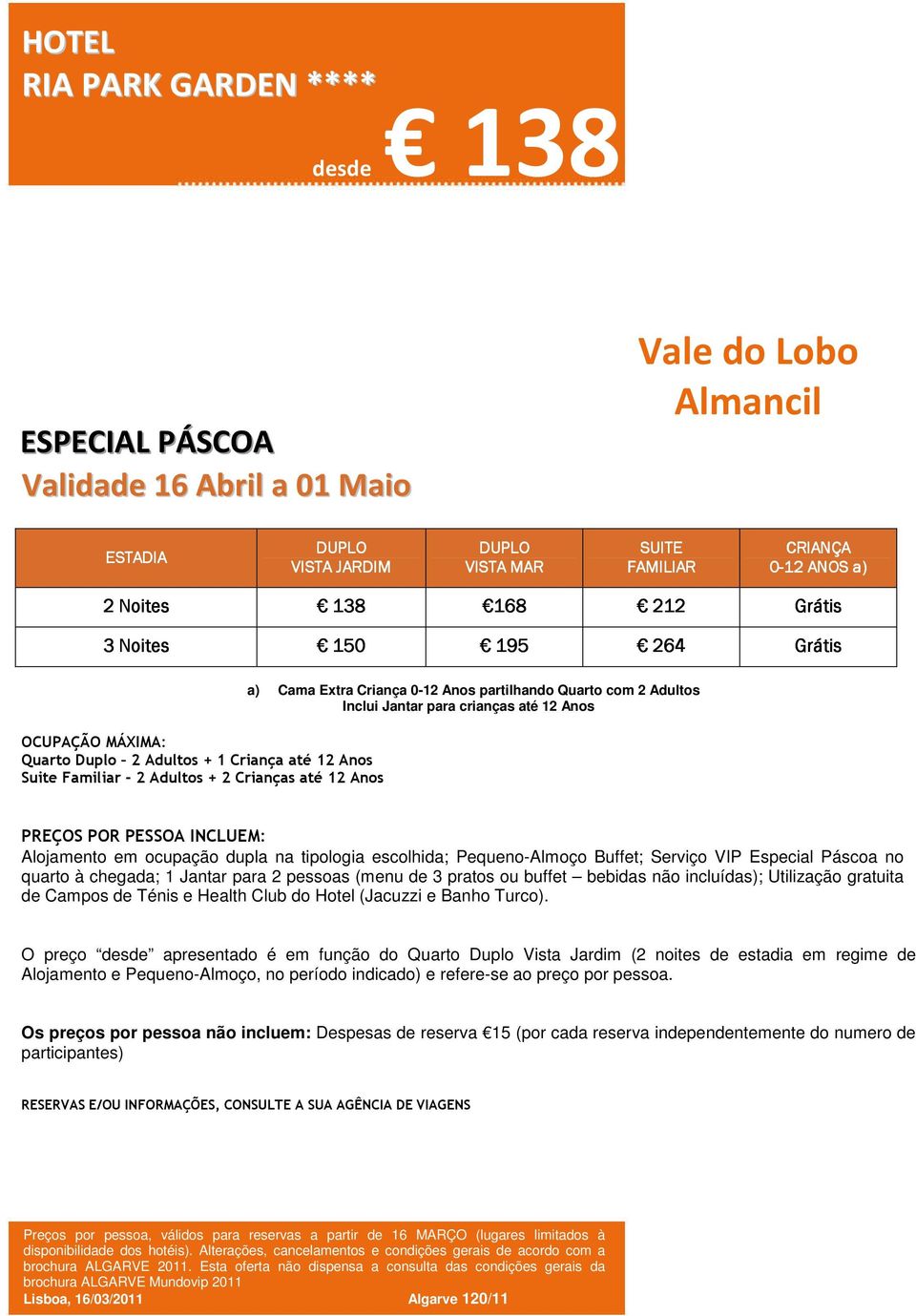 até 12 Anos Alojamento em ocupação dupla na tipologia escolhida; Pequeno-Almoço Buffet; Serviço VIP Especial Páscoa no quarto à chegada; 1 Jantar para 2 pessoas (menu de 3 pratos ou buffet bebidas