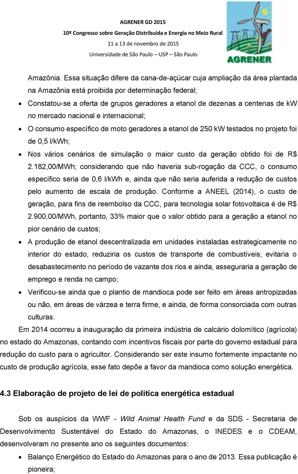 kw no mercado nacional e internacional; O consumo específico de moto geradores a etanol de 250 kw testados no projeto foi de 0,5 l/kwh; Nos vários cenários de simulação o maior custo da geração