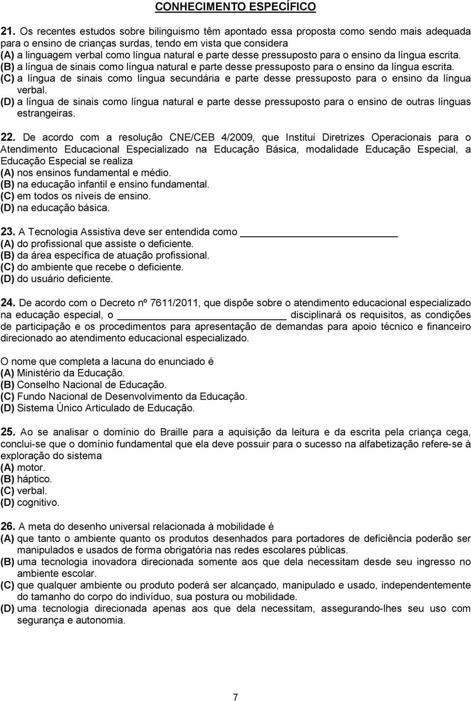 parte desse pressuposto para o ensino da língua escrita. (B) a língua de sinais como língua natural e parte desse pressuposto para o ensino da língua escrita.