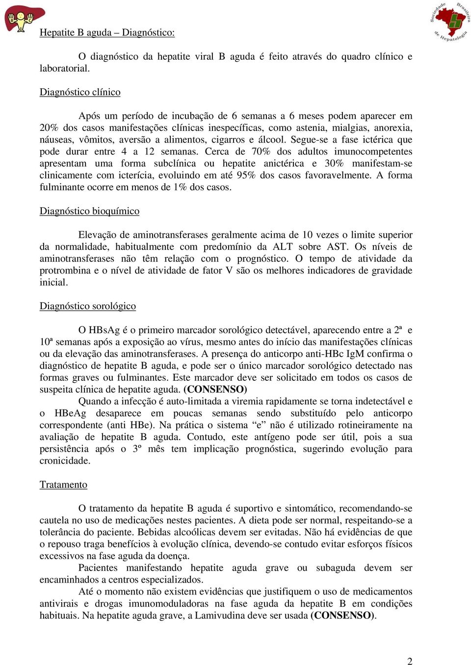 aversão a alimentos, cigarros e álcool. Segue-se a fase ictérica que pode durar entre 4 a 12 semanas.