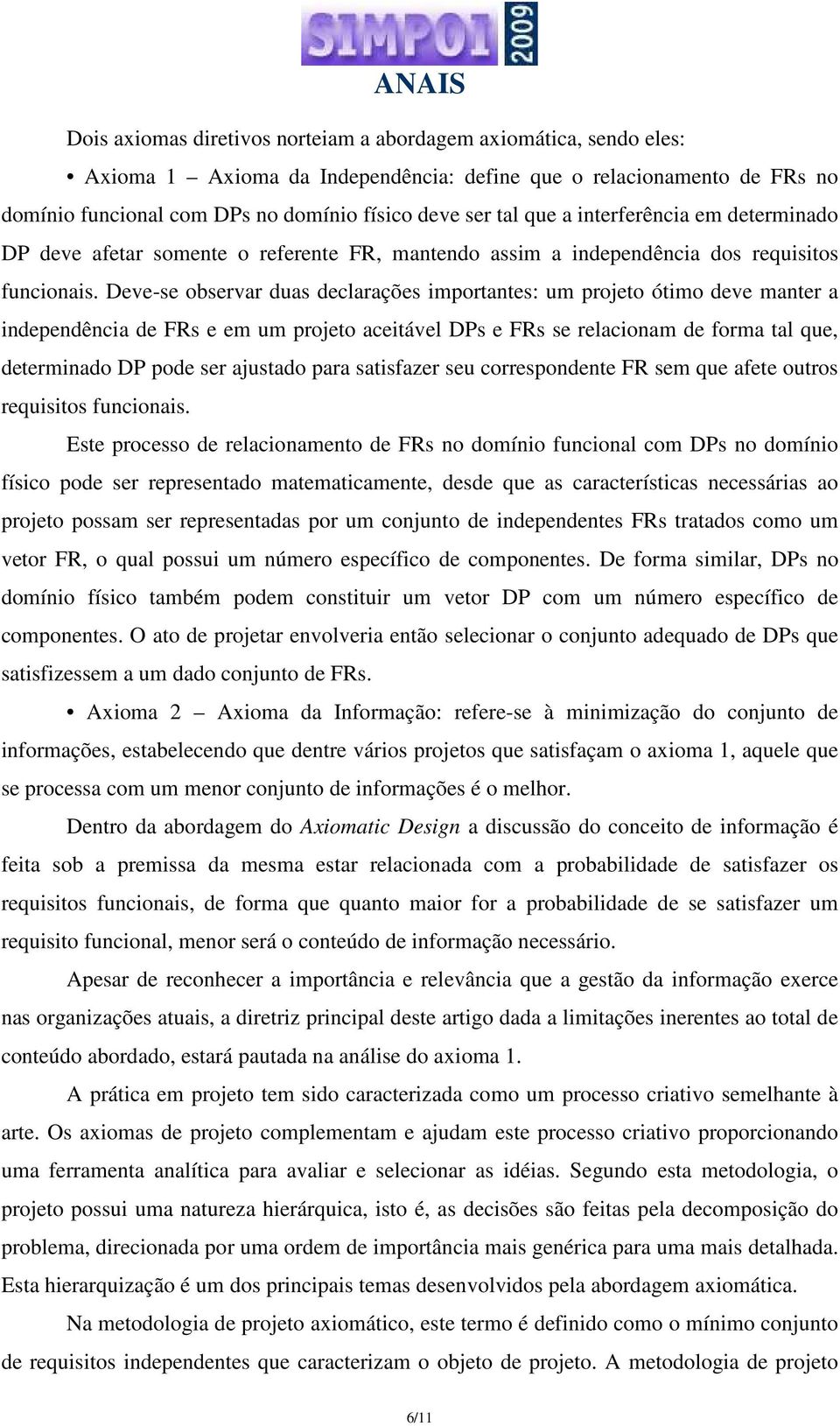 manter a independência de FRs e em um projeto aceitável DPs e FRs se relacionam de forma tal que, determinado DP pode ser ajustado para satisfazer seu correspondente FR sem que afete outros