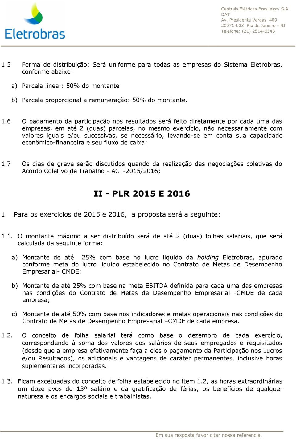 7 Os dias de greve serão discutidos quando da realização das negociações coletivas do Acordo Coletivo de Trabalho - ACT-2015/2016; II - PLR 2015 E 2016 1.