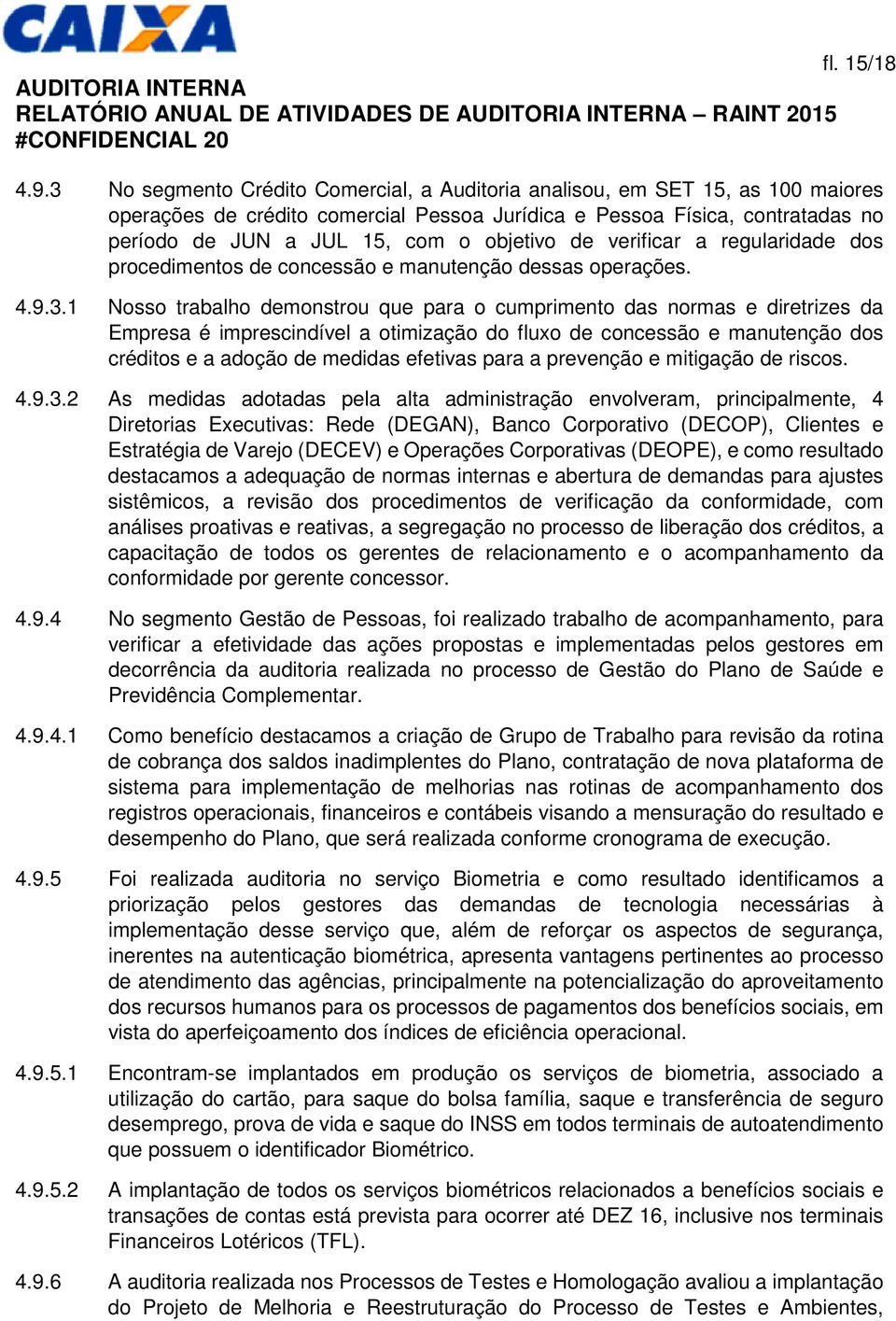 de verificar a regularidade dos procedimentos de concessão e manutenção dessas operações. 4.9.3.