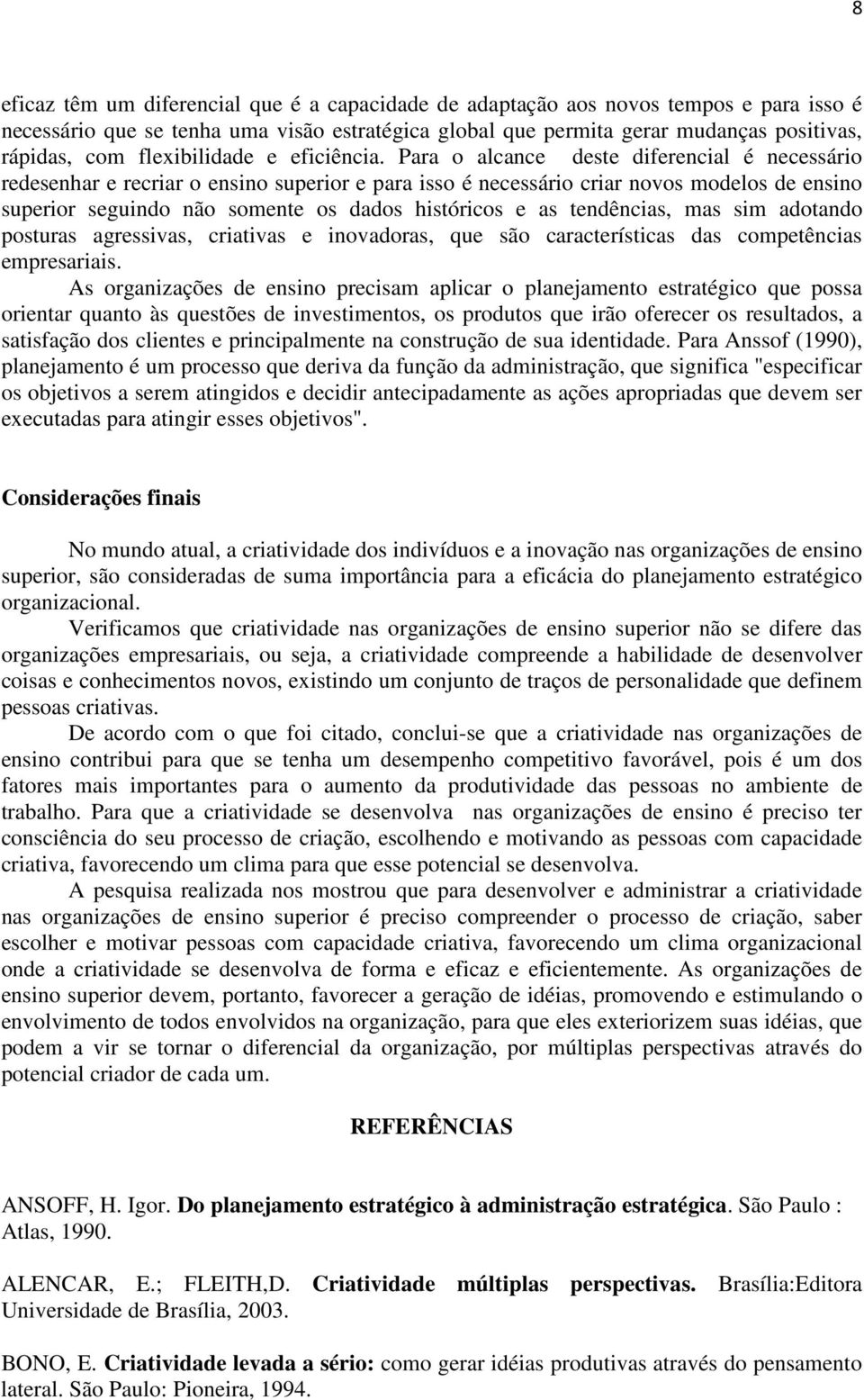 Para o alcance deste diferencial é necessário redesenhar e recriar o ensino superior e para isso é necessário criar novos modelos de ensino superior seguindo não somente os dados históricos e as