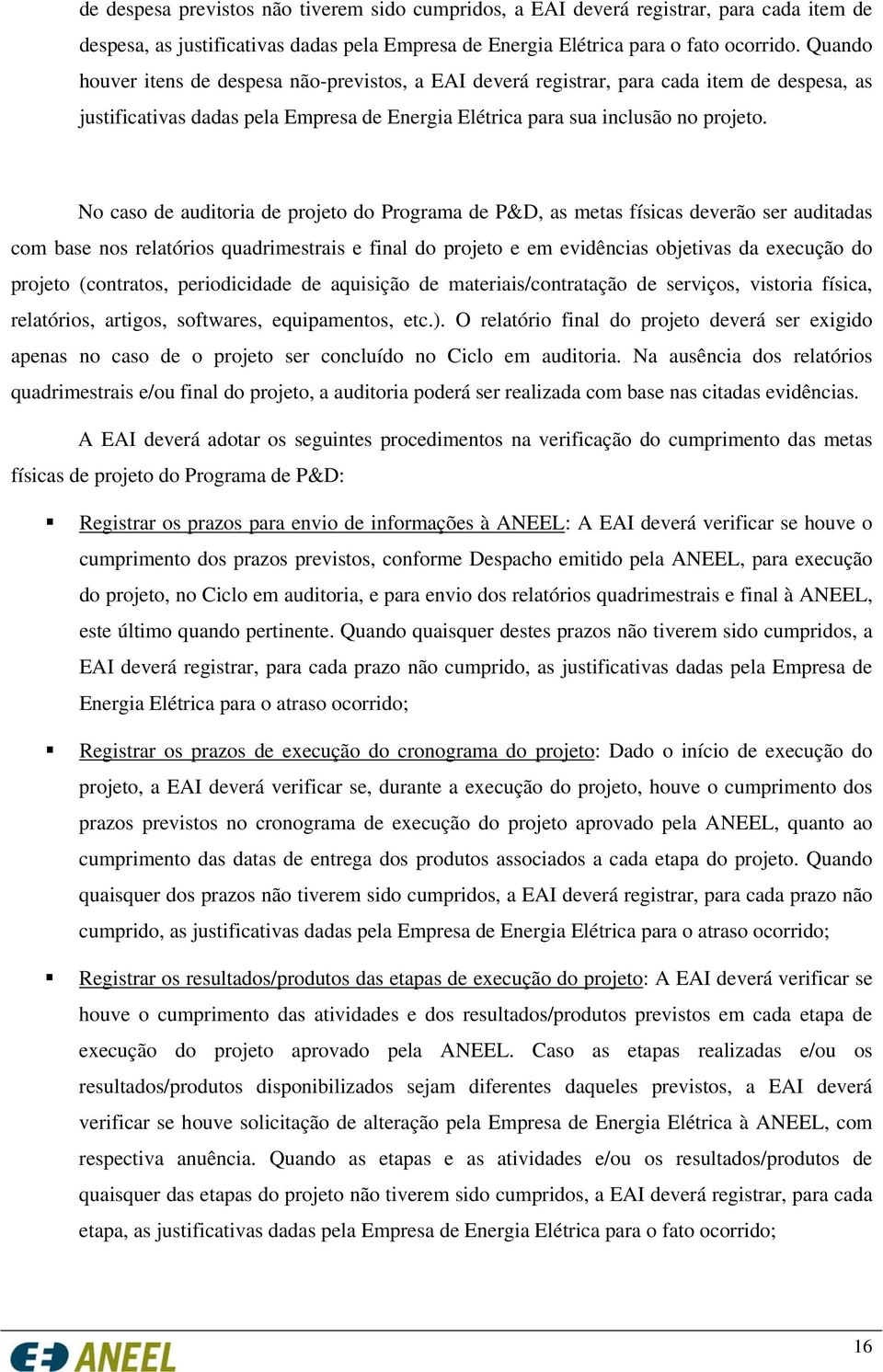 No caso de auditoria de projeto do Programa de P&D, as metas físicas deverão ser auditadas com base nos relatórios quadrimestrais e final do projeto e em evidências objetivas da execução do projeto