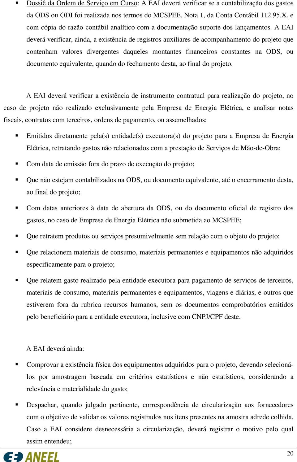 A EAI deverá verificar, ainda, a existência de registros auxiliares de acompanhamento do projeto que contenham valores divergentes daqueles montantes financeiros constantes na ODS, ou documento