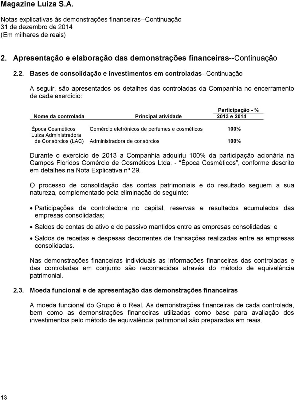 Administradora de Consórcios (LAC) Administradora de consórcios 100% Durante o exercício de 2013 a Companhia adquiriu 100% da participação acionária na Campos Floridos Comércio de Cosméticos Ltda.