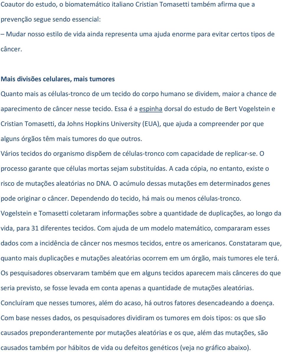 Essa é a espinha dorsal do estudo de Bert Vogelstein e Cristian Tomasetti, da Johns Hopkins University (EUA), que ajuda a compreender por que alguns órgãos têm mais tumores do que outros.