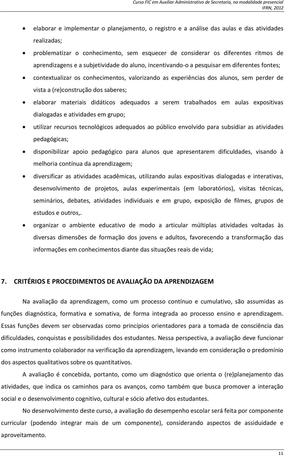 elaborar materiais didáticos adequados a serem trabalhados em aulas expositivas dialogadas e atividades em grupo; utilizar recursos tecnológicos adequados ao público envolvido para subsidiar as