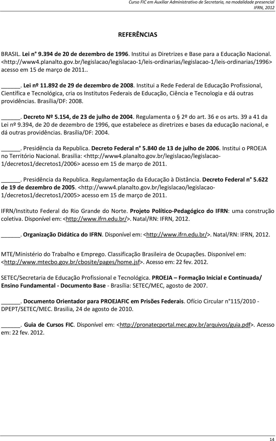 Institui a Rede Federal de Educação Profissional, Científica e Tecnológica, cria os Institutos Federais de Educação, Ciência e Tecnologia e dá outras providências. Brasília/DF: 2008.. Decreto Nº 5.