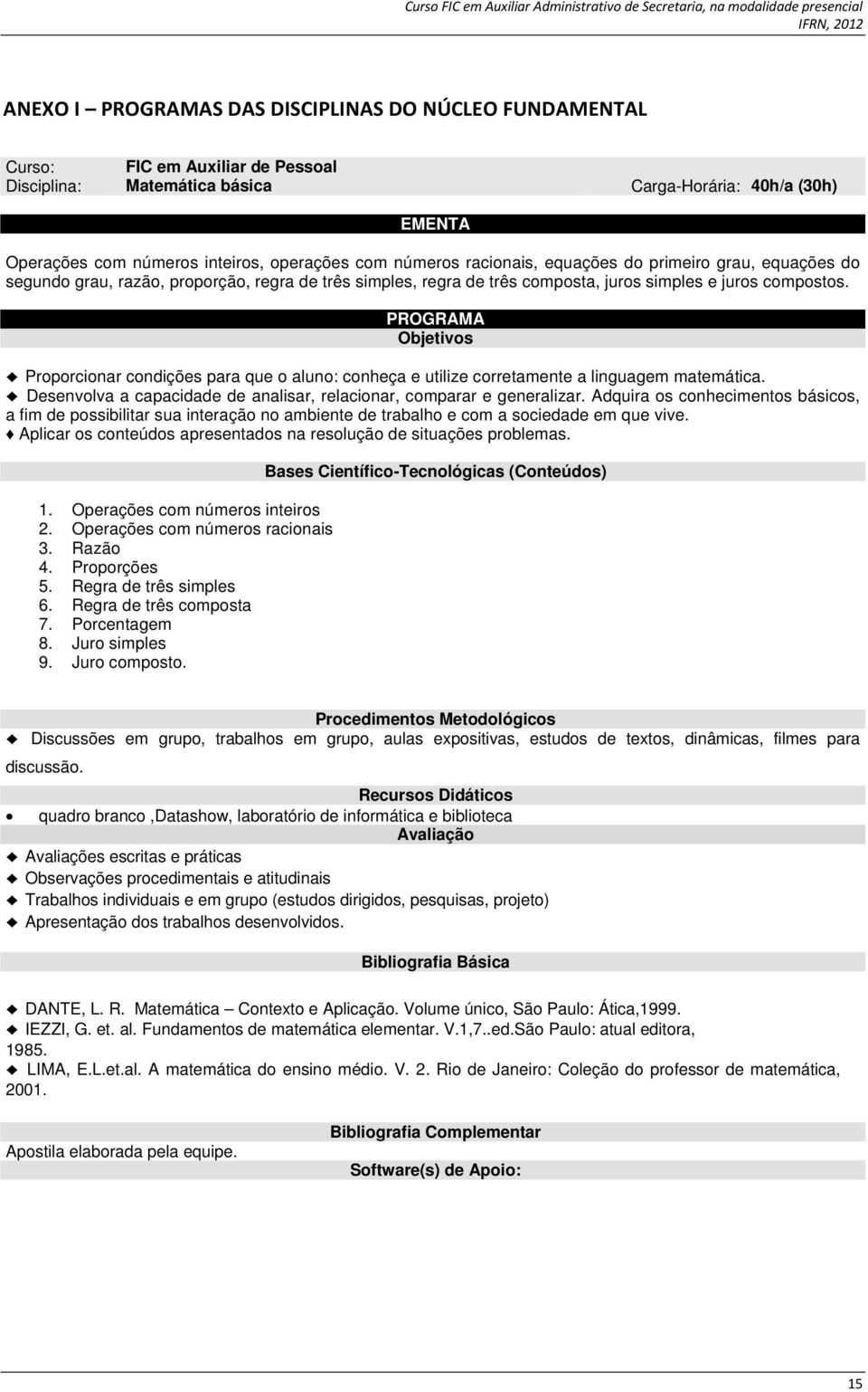 PROGRAMA Objetivos Proporcionar condições para que o aluno: conheça e utilize corretamente a linguagem matemática. Desenvolva a capacidade de analisar, relacionar, comparar e generalizar.