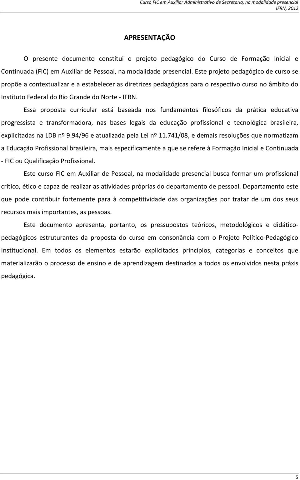 Essa proposta curricular está baseada nos fundamentos filosóficos da prática educativa progressista e transformadora, nas bases legais da educação profissional e tecnológica brasileira, explicitadas