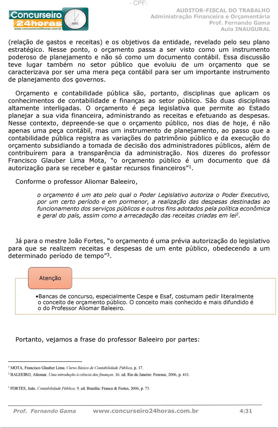 Essa discussão teve lugar também no setor público que evoluiu de um orçamento que se caracterizava por ser uma mera peça contábil para ser um importante instrumento de planejamento dos governos.