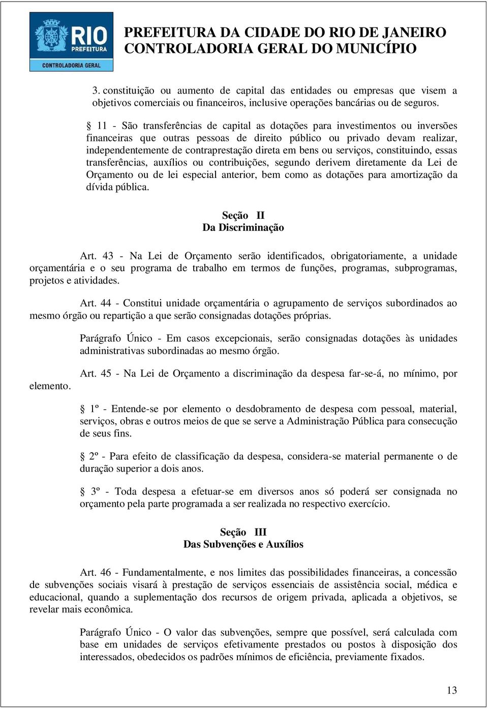 em bens ou serviços, constituindo, essas transferências, auxílios ou contribuições, segundo derivem diretamente da Lei de Orçamento ou de lei especial anterior, bem como as dotações para amortização