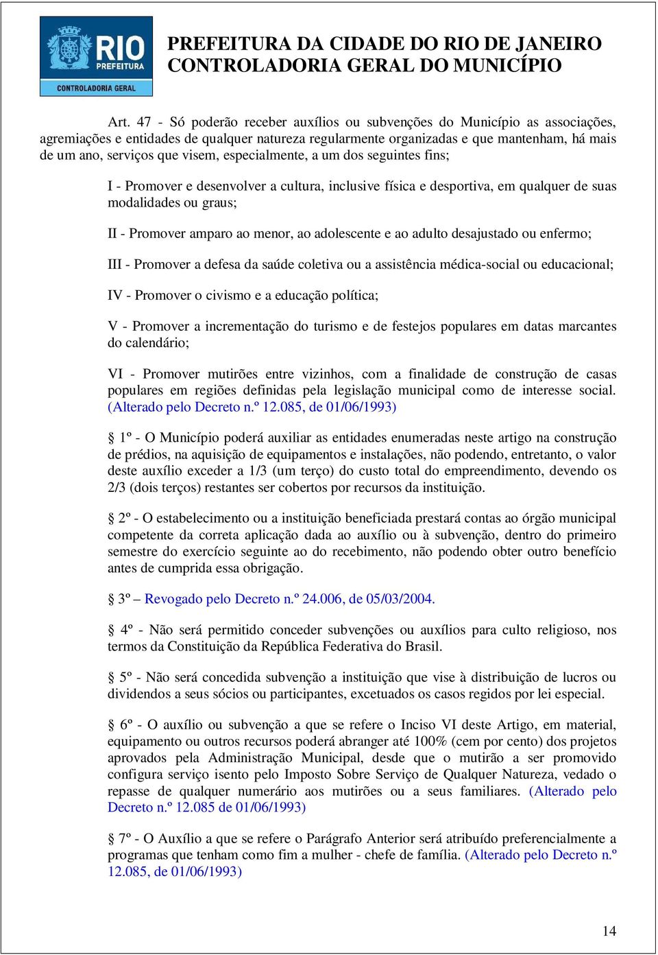 adolescente e ao adulto desajustado ou enfermo; III - Promover a defesa da saúde coletiva ou a assistência médica-social ou educacional; IV - Promover o civismo e a educação política; V - Promover a