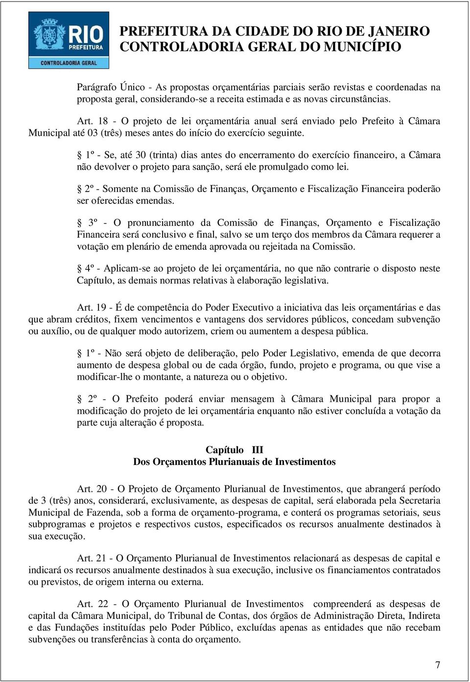 1º - Se, até 30 (trinta) dias antes do encerramento do exercício financeiro, a Câmara não devolver o projeto para sanção, será ele promulgado como lei.