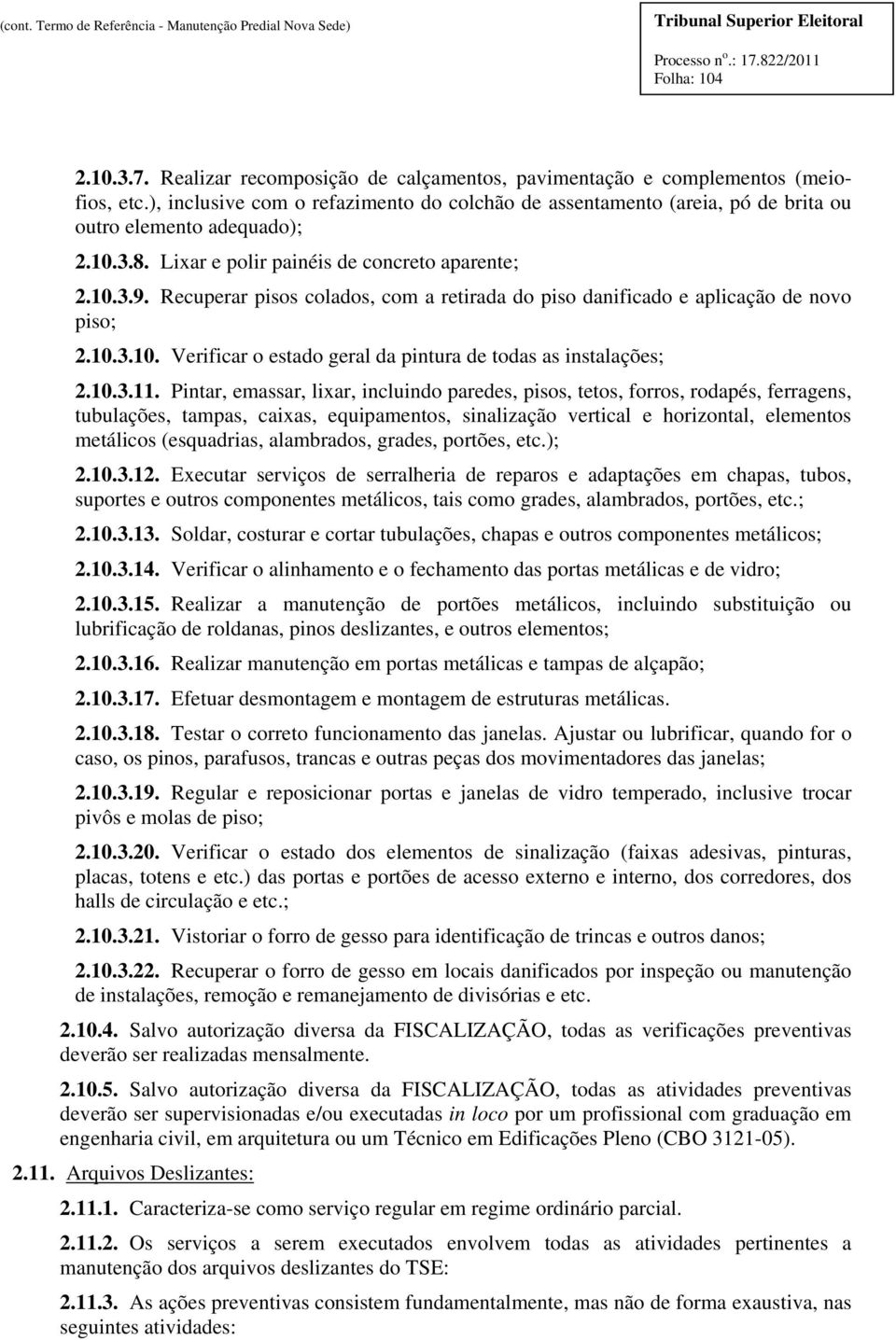 Recuperar pisos colados, com a retirada do piso danificado e aplicação de novo piso; 2.10.3.10. Verificar o estado geral da pintura de todas as instalações; 2.10.3.11.