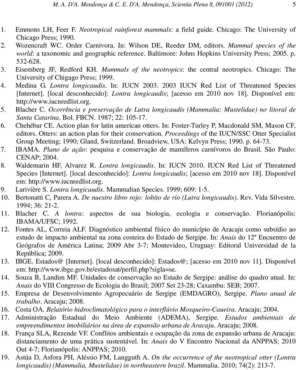 Eisemberg JF, Redford KH. Mammals of the neotropics: the central neotropics. Chicago: The University of Chigago Press; 1999. 4. Medina G. Lontra longicaudis. In: IUCN 2003.