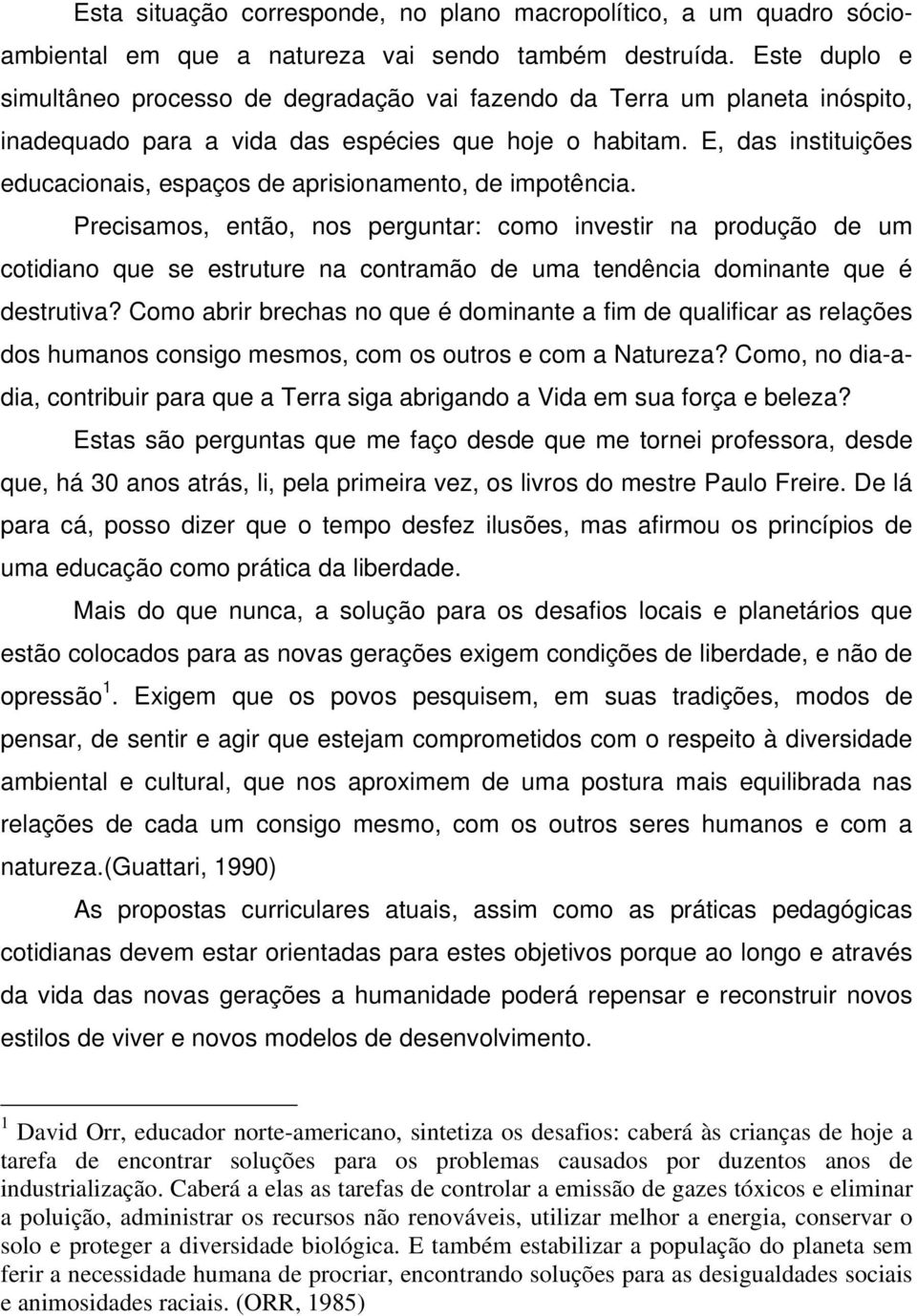 E, das instituições educacionais, espaços de aprisionamento, de impotência.