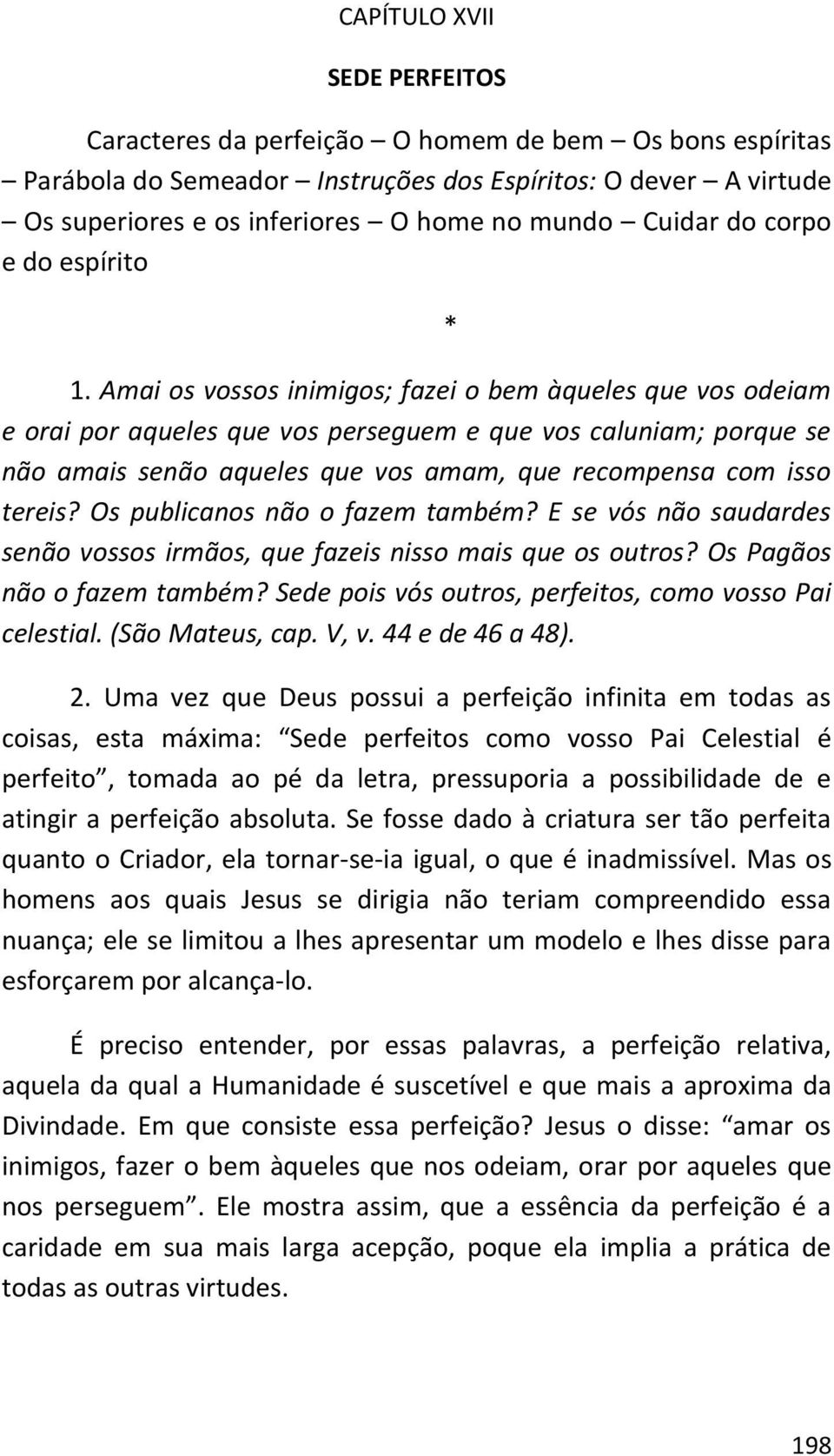 Amai os vossos inimigos; fazei o bem àqueles que vos odeiam e orai por aqueles que vos perseguem e que vos caluniam; porque se não amais senão aqueles que vos amam, que recompensa com isso tereis?