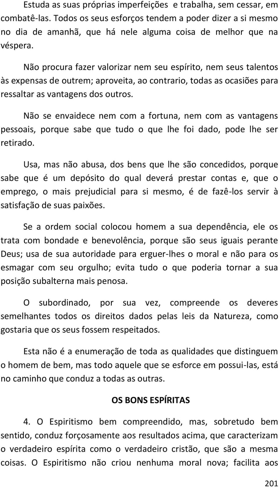 Não se envaidece nem com a fortuna, nem com as vantagens pessoais, porque sabe que tudo o que lhe foi dado, pode lhe ser retirado.