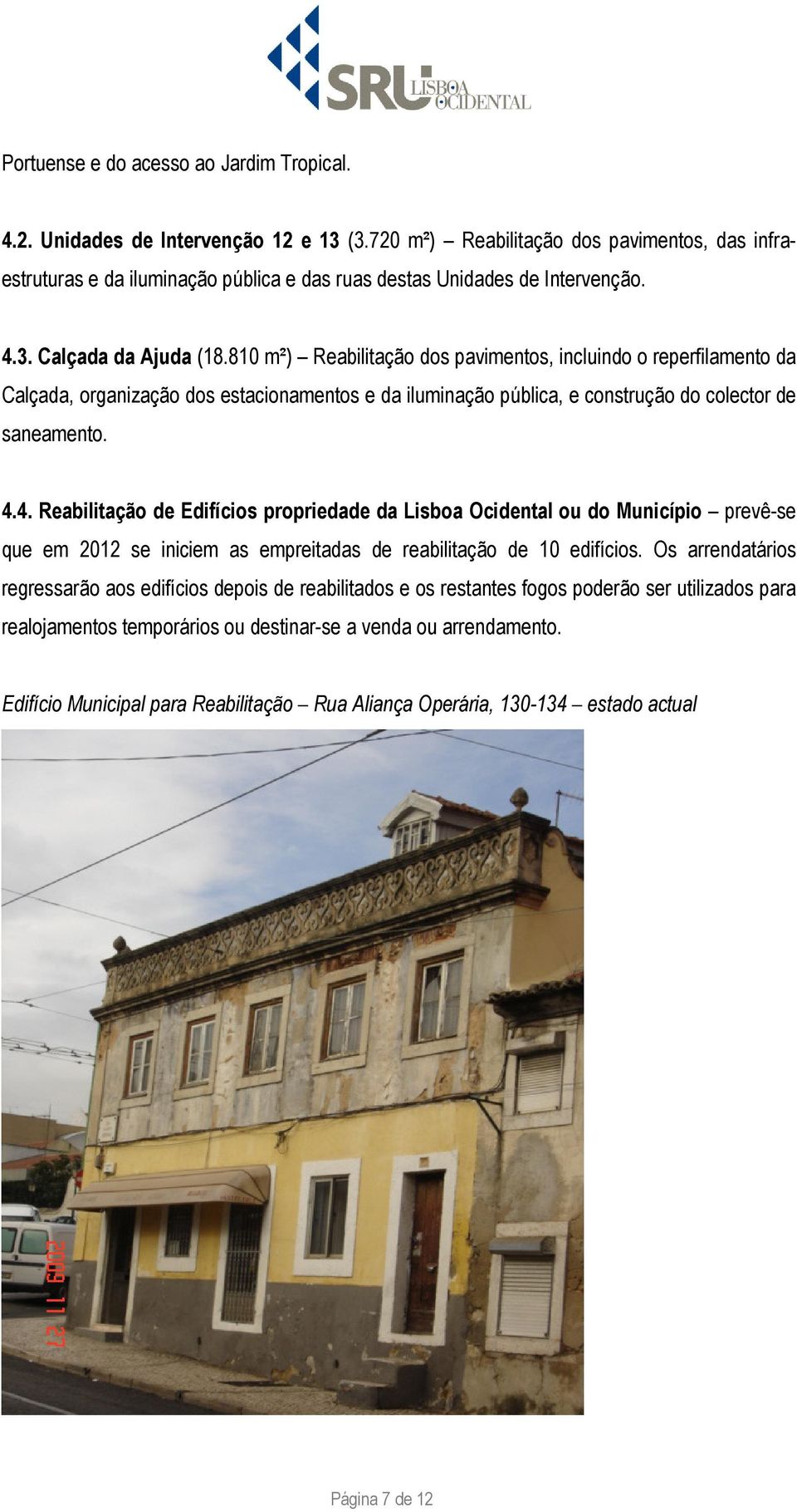 810 m²) Reabilitação dos pavimentos, incluindo o reperfilamento da Calçada, organização dos estacionamentos e da iluminação pública, e construção do colector de saneamento. 4.