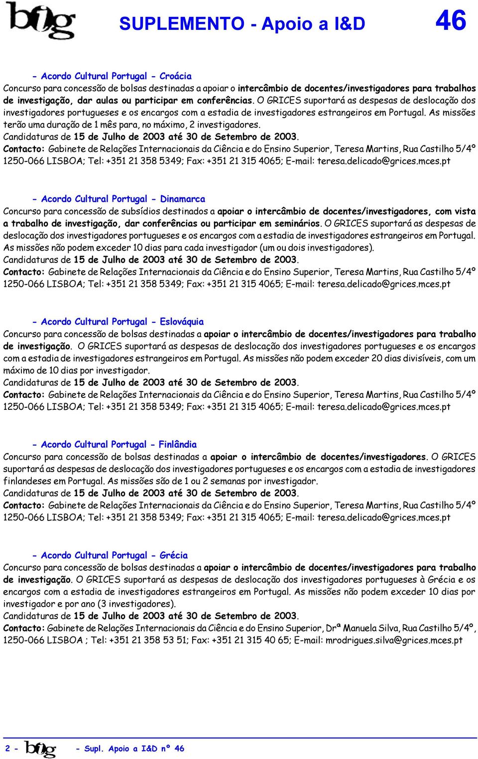 As missões terão uma duração de 1 mês para, no máximo, 2 investigadores.