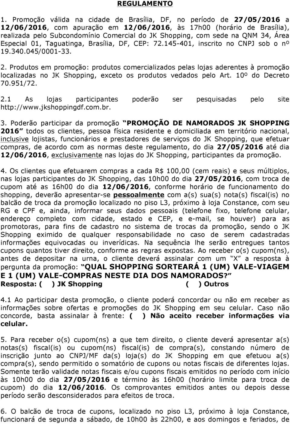 com sede na QNM 34, Área Especial 01, Taguatinga, Brasília, DF, CEP: 72.145-401, inscrito no CNPJ sob o nº 19.340.045/0001-33. 2.