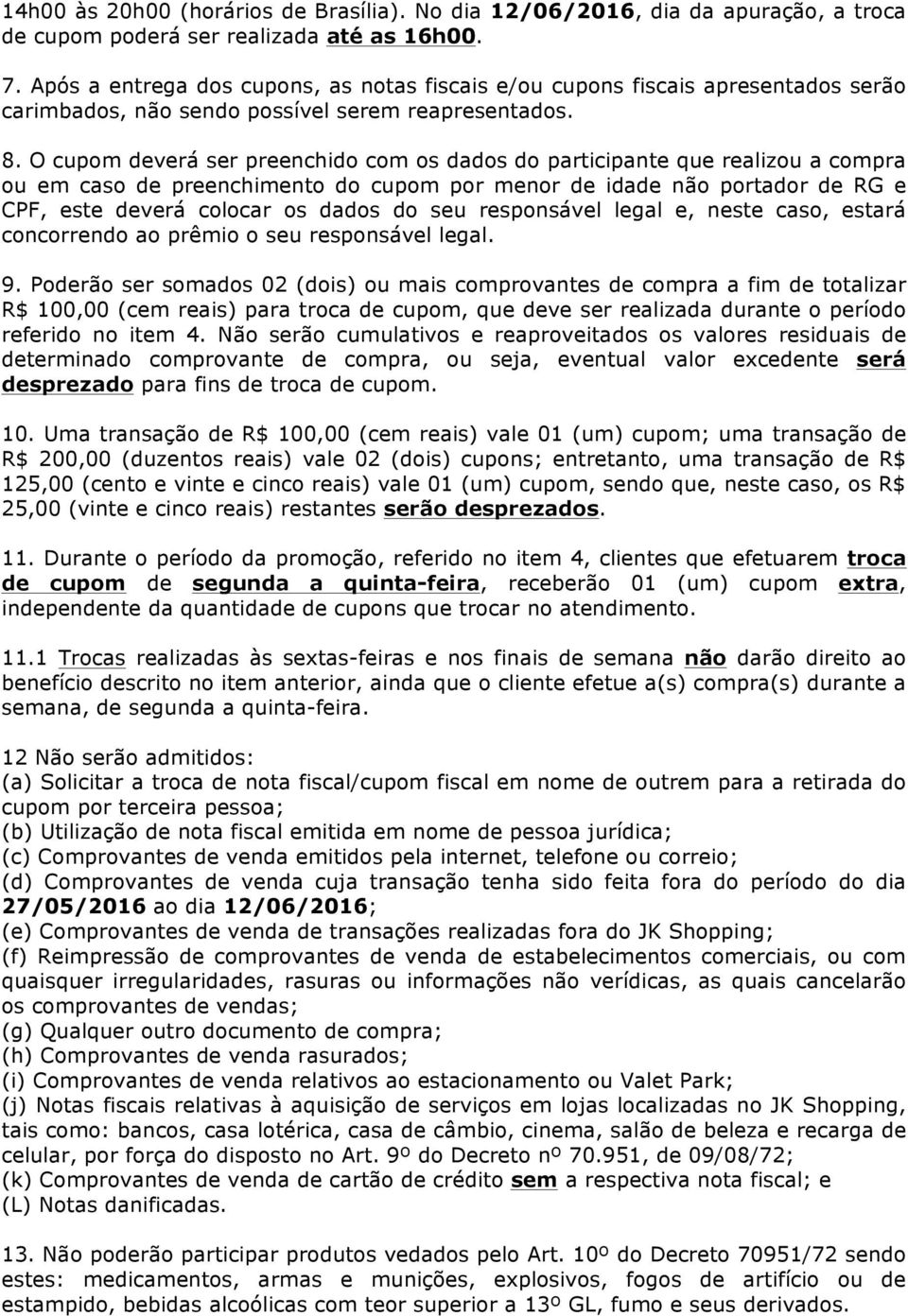 O cupom deverá ser preenchido com os dados do participante que realizou a compra ou em caso de preenchimento do cupom por menor de idade não portador de RG e CPF, este deverá colocar os dados do seu