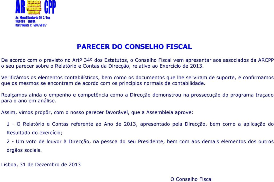 Verificámos os elementos contabilísticos, bem como os documentos que lhe serviram de suporte, e confirmamos que os mesmos se encontram de acordo com os princípios normais de contabilidade.