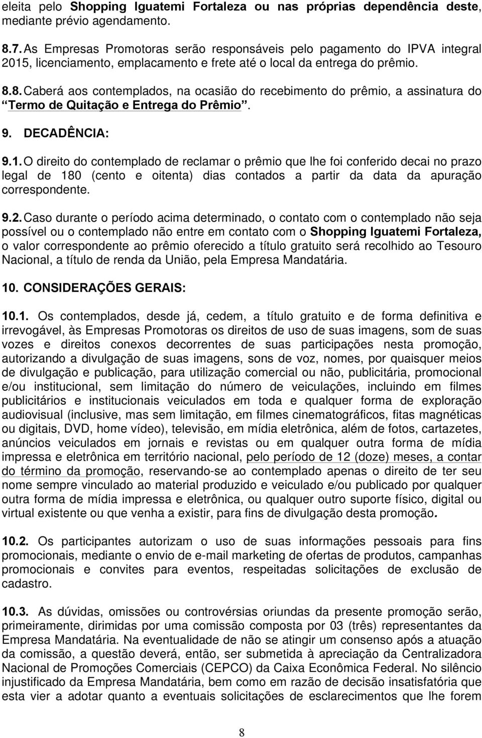 8. Caberá aos contemplados, na ocasião do recebimento do prêmio, a assinatura do Termo de Quitação e Entrega do Prêmio. 9. DECADÊNCIA: 9.1.