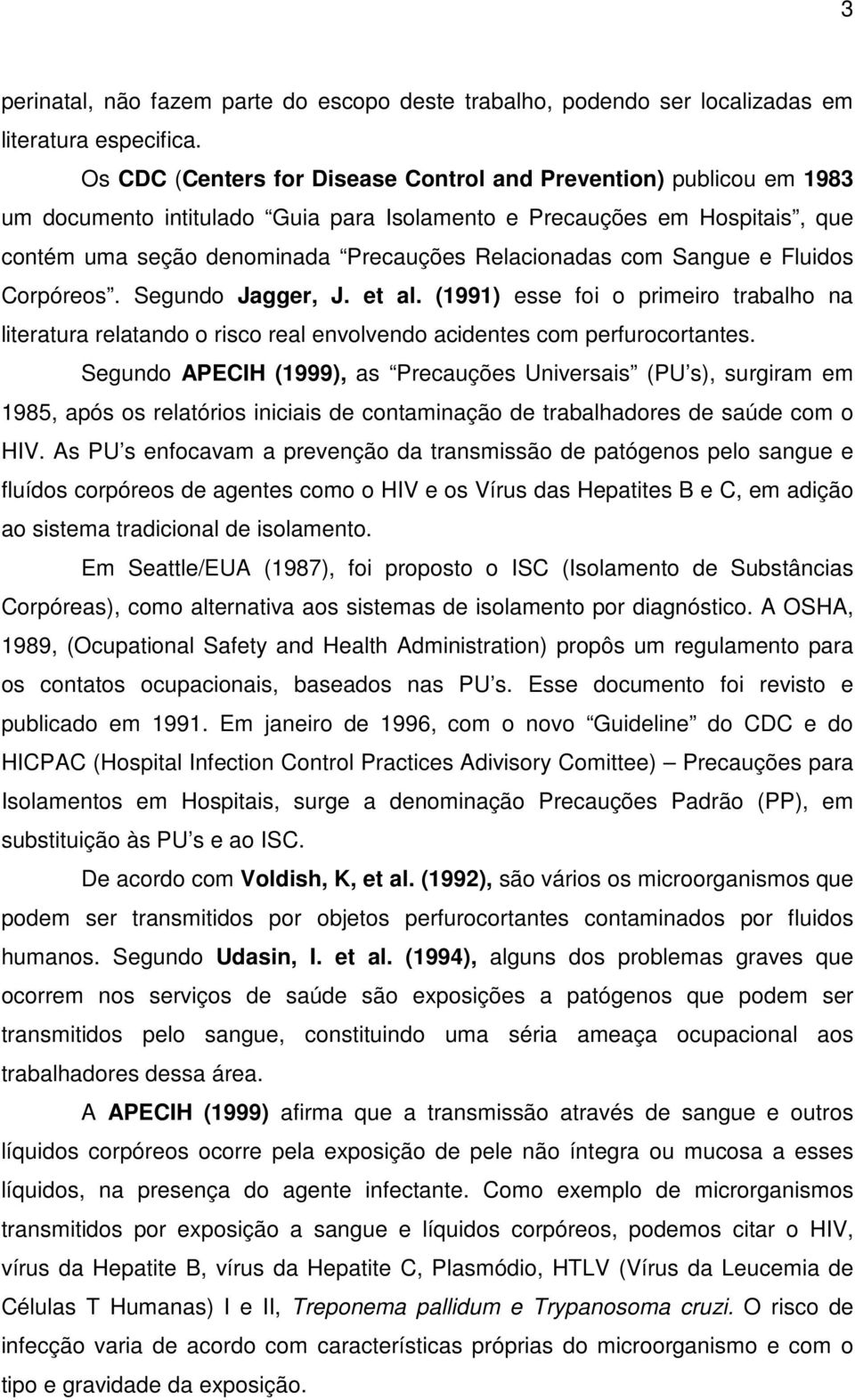 com Sangue e Fluidos Corpóreos. Segundo Jagger, J. et al. (1991) esse foi o primeiro trabalho na literatura relatando o risco real envolvendo acidentes com perfurocortantes.