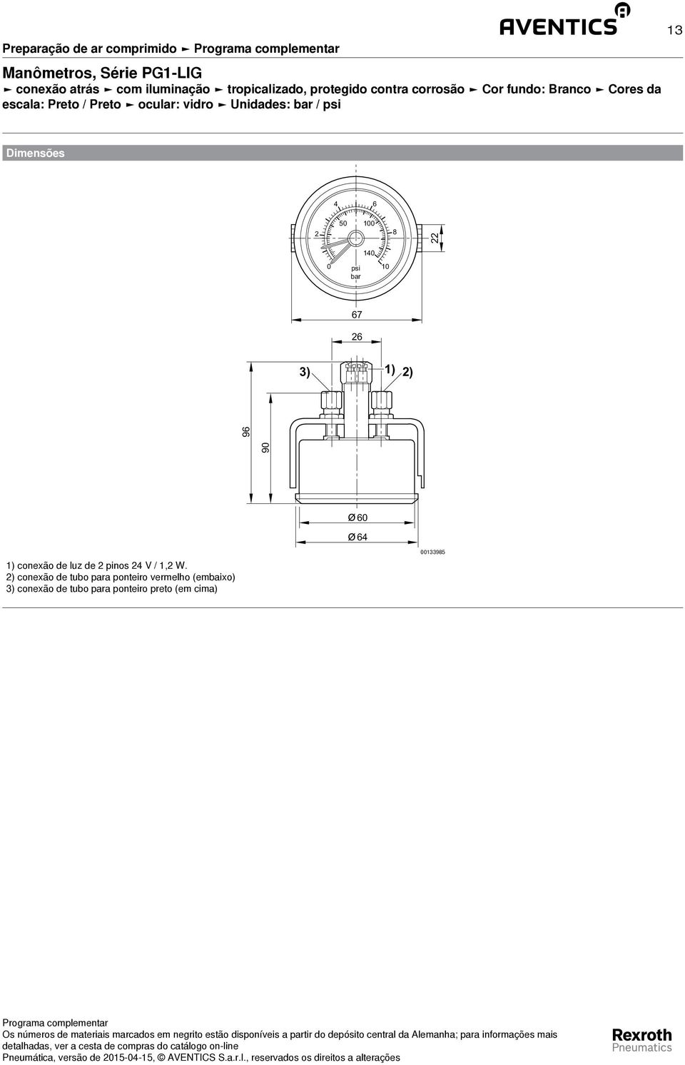 2 50 100 8 22 140 0 bar 10 67 26 3) 1) 2) 90 96 60 64 1) conexão de luz de 2 pinos 24 V / 1,2 W.