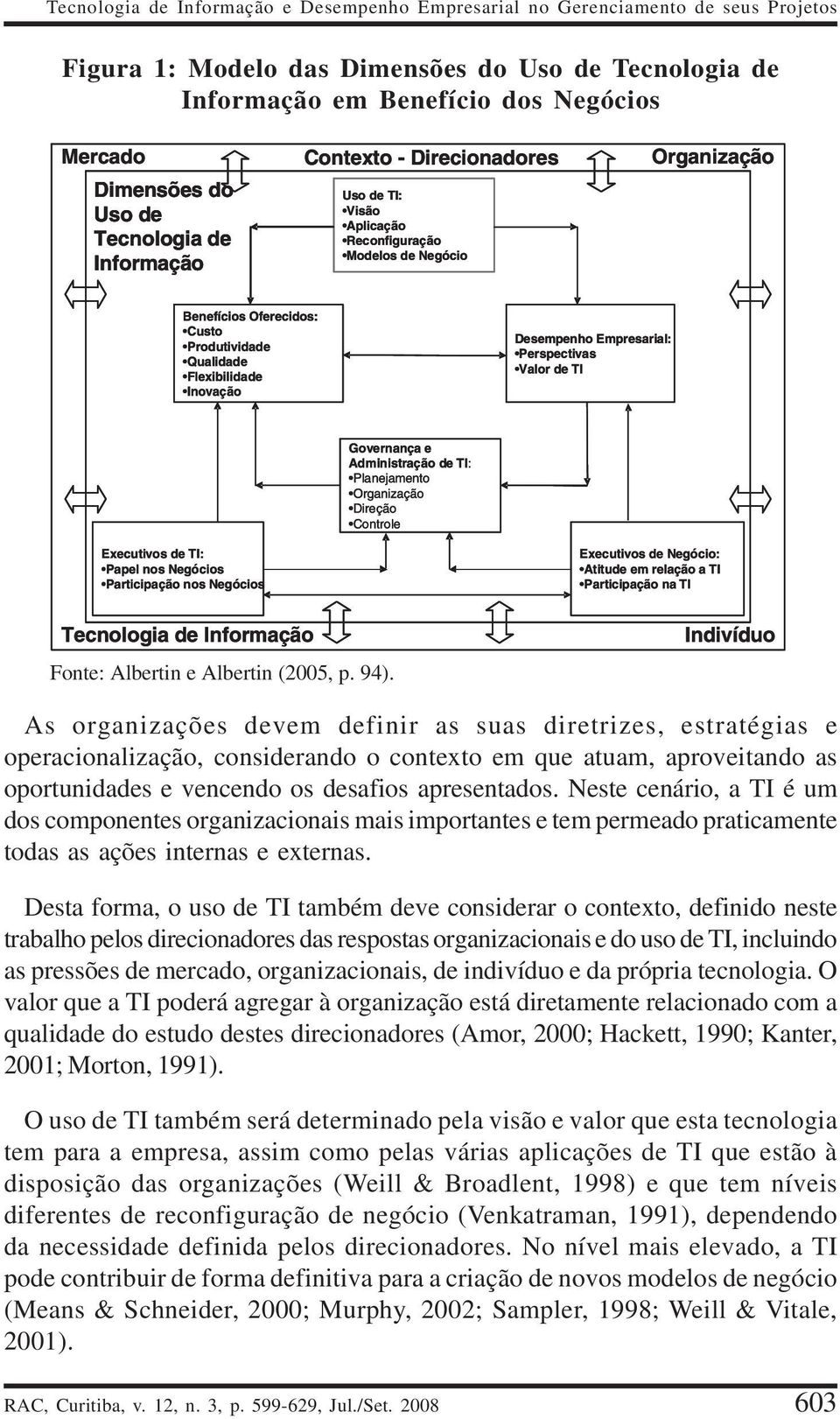 As organizações devem definir as suas diretrizes, estratégias e operacionalização, considerando o contexto em que atuam, aproveitando as oportunidades e vencendo os desafios apresentados.