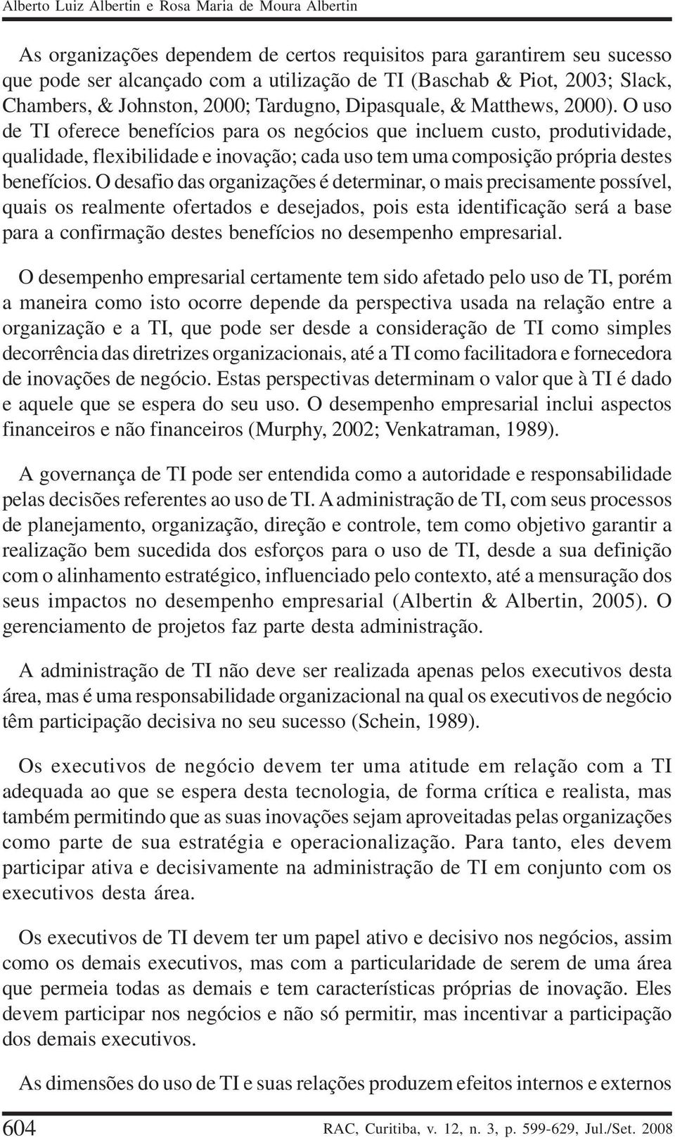 O uso de TI oferece benefícios para os negócios que incluem custo, produtividade, qualidade, flexibilidade e inovação; cada uso tem uma composição própria destes benefícios.