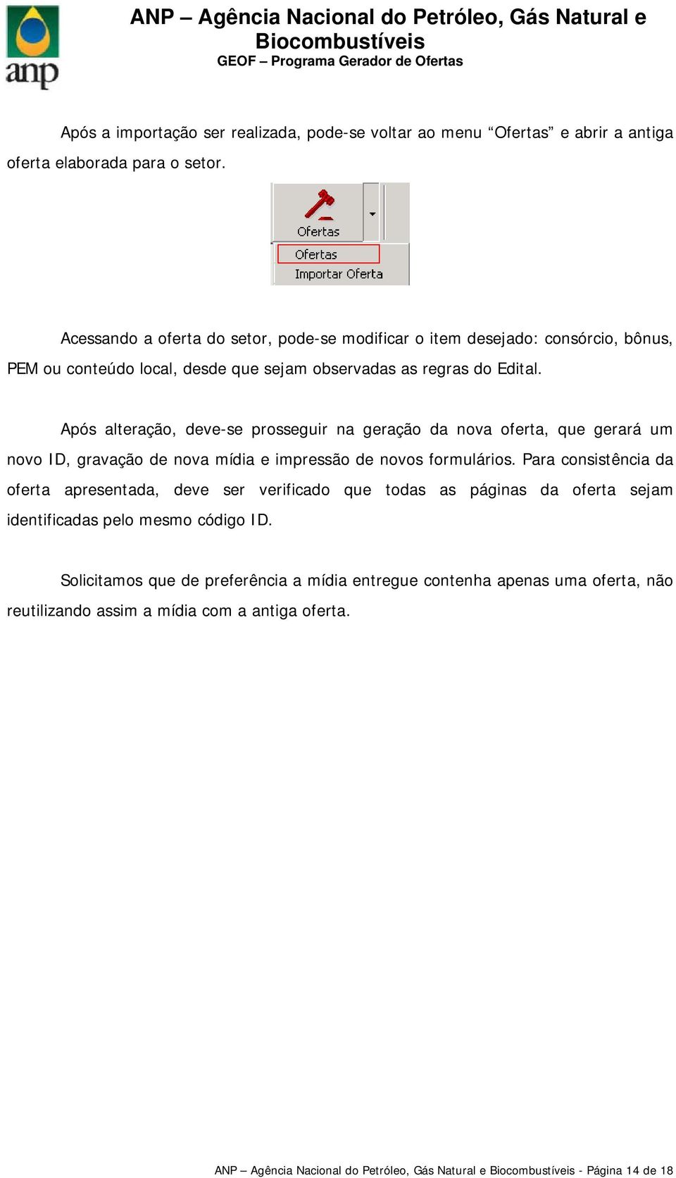 Após alteração, deve-se prosseguir na geração da nova oferta, que gerará um novo ID, gravação de nova mídia e impressão de novos formulários.