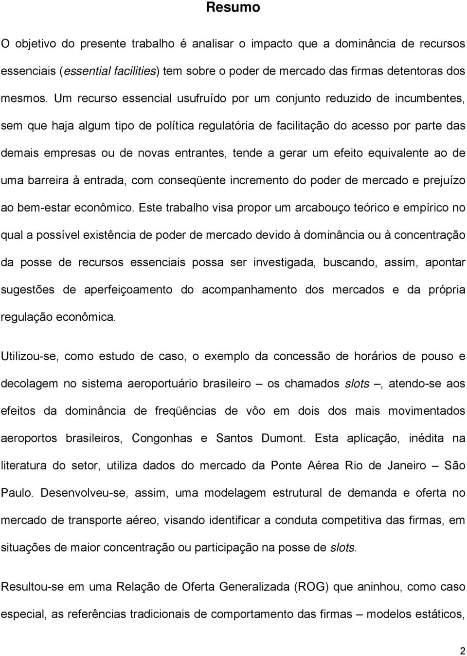 gerar um efeito equivalente ao de uma barreira à entrada, com conseqüente incremento do oder de mercado e reuízo ao bem-estar econômico.