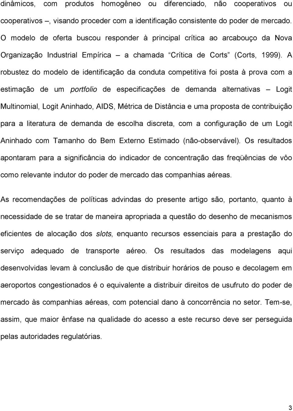 A robustez do modelo de identificação da conduta cometitiva foi osta à rova com a estimação de um ortfolio de esecificações de demanda alternativas Logit Multinomial, Logit Aninhado, AIDS, Métrica de