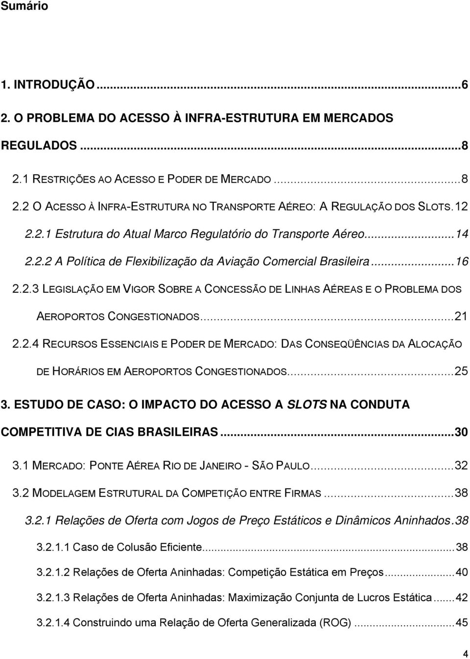 ..2 2.2.4 RECURSOS ESSENCIAIS E PODER DE MERCADO: DAS CONSEQÜÊNCIAS DA ALOCAÇÃO DE HORÁRIOS EM AEROPORTOS CONGESTIONADOS...25 3.