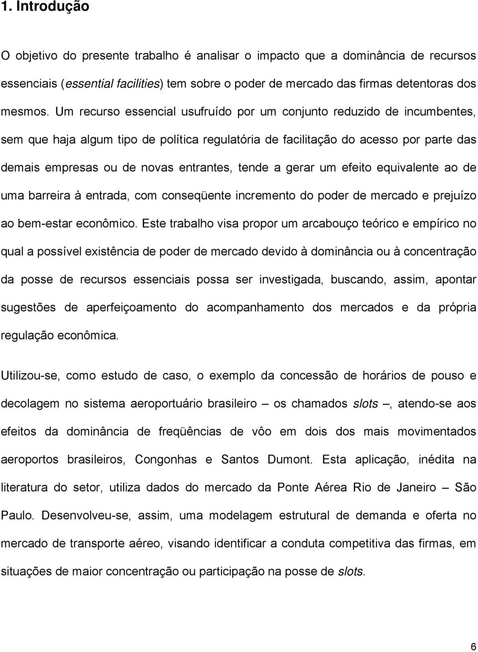 gerar um efeito equivalente ao de uma barreira à entrada, com conseqüente incremento do oder de mercado e reuízo ao bem-estar econômico.