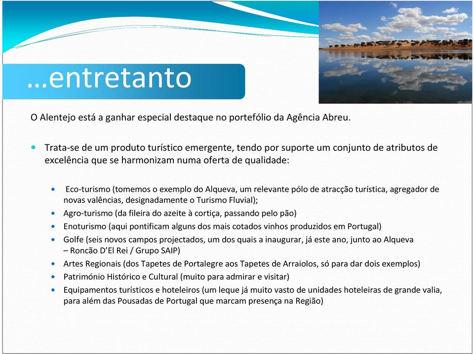 relevante pólo de atracção turística, agregador de novas valências, designadamente o Turismo Fluvial); Agro-turismo (da fileira do azeite à cortiça, passando pelo pão) Enoturismo (aqui pontificam