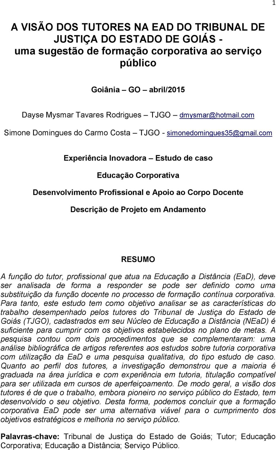 com Experiência Inovadora Estudo de caso Educação Corporativa Desenvolvimento Profissional e Apoio ao Corpo Docente Descrição de Projeto em Andamento RESUMO A função do tutor, profissional que atua