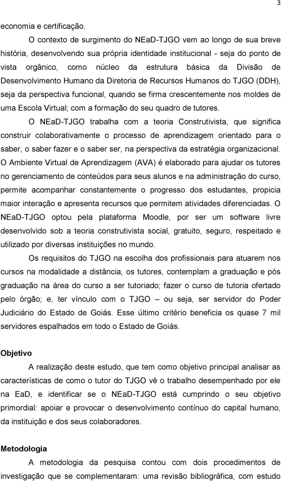 Divisão de Desenvolvimento Humano da Diretoria de Recursos Humanos do TJGO (DDH), seja da perspectiva funcional, quando se firma crescentemente nos moldes de uma Escola Virtual; com a formação do seu