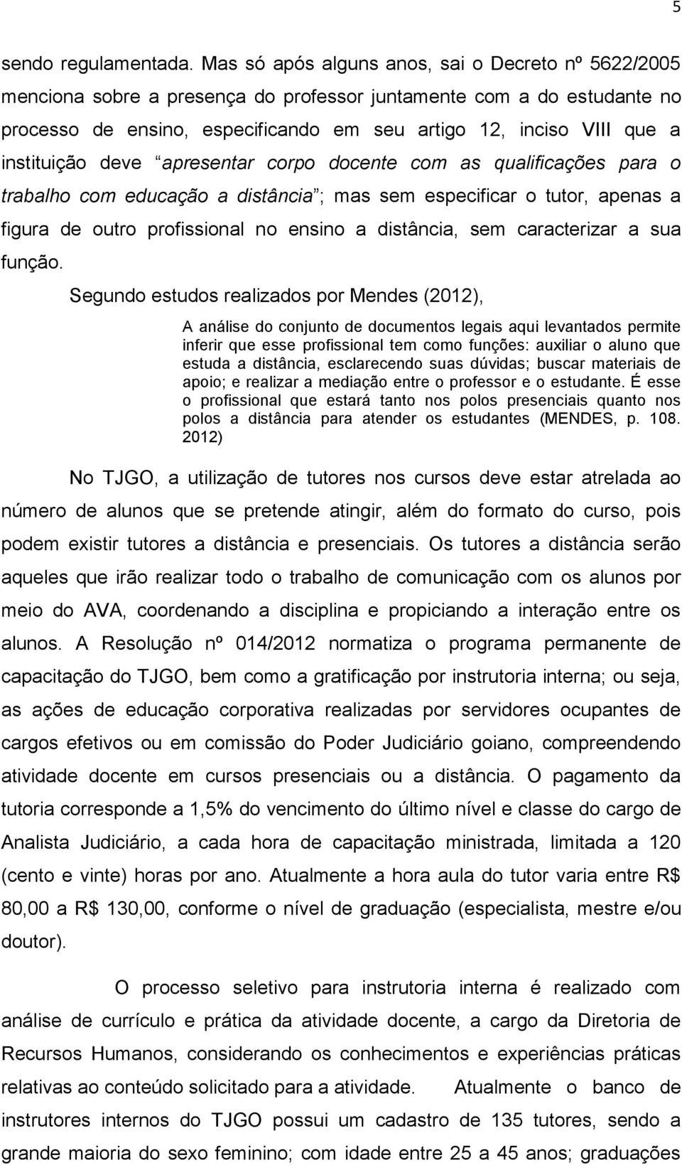 instituição deve apresentar corpo docente com as qualificações para o trabalho com educação a distância ; mas sem especificar o tutor, apenas a figura de outro profissional no ensino a distância, sem