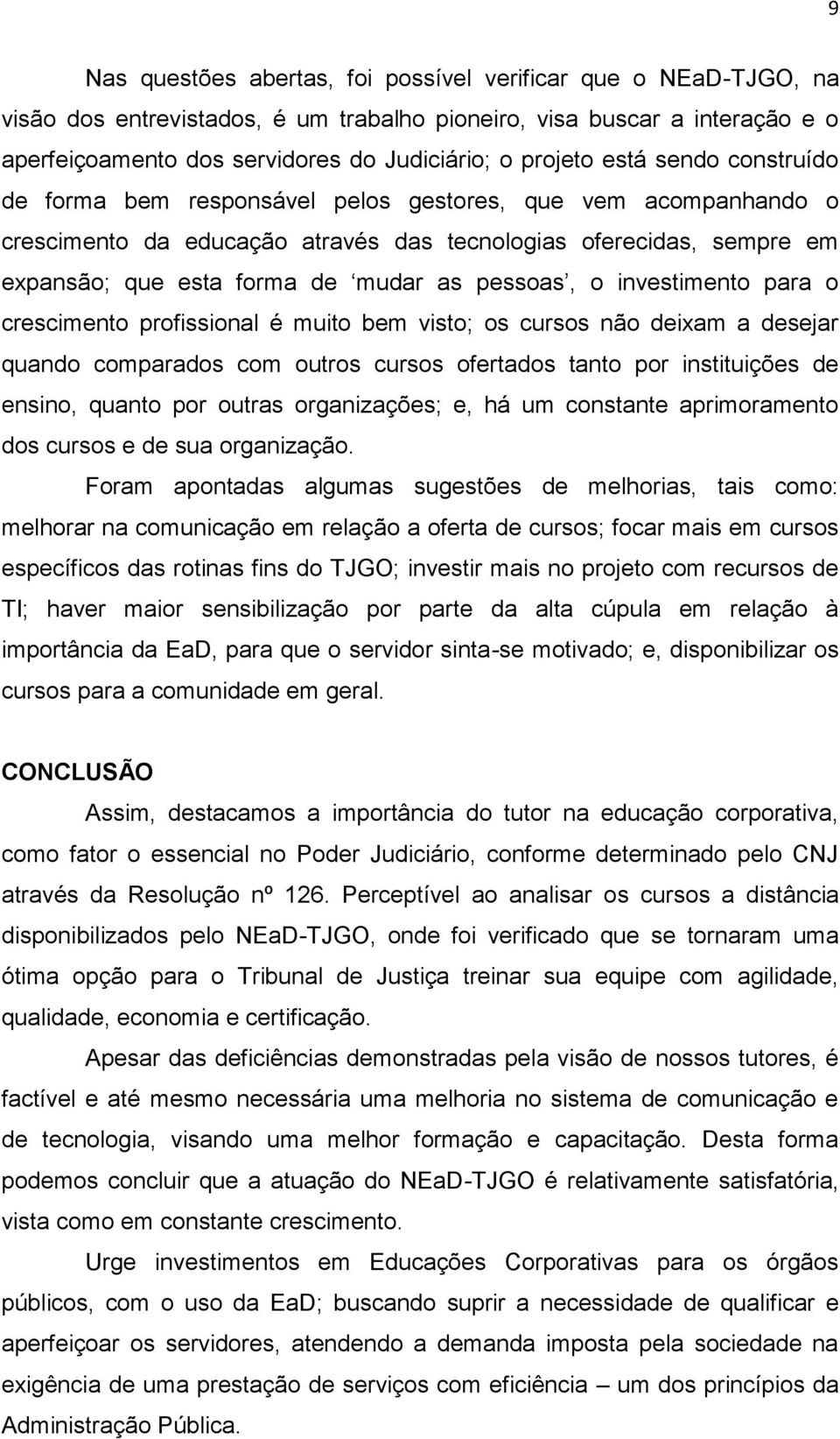 pessoas, o investimento para o crescimento profissional é muito bem visto; os cursos não deixam a desejar quando comparados com outros cursos ofertados tanto por instituições de ensino, quanto por